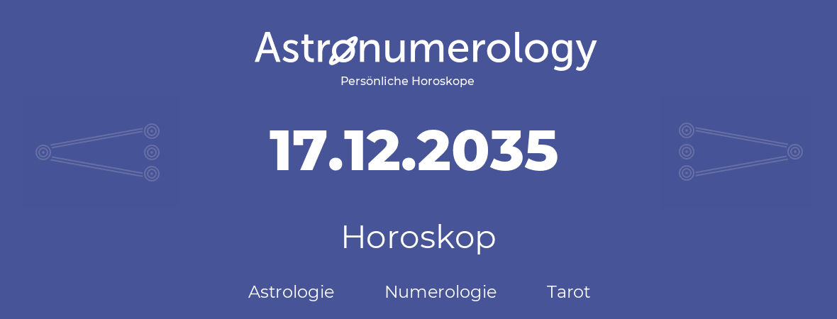 Horoskop für Geburtstag (geborener Tag): 17.12.2035 (der 17. Dezember 2035)