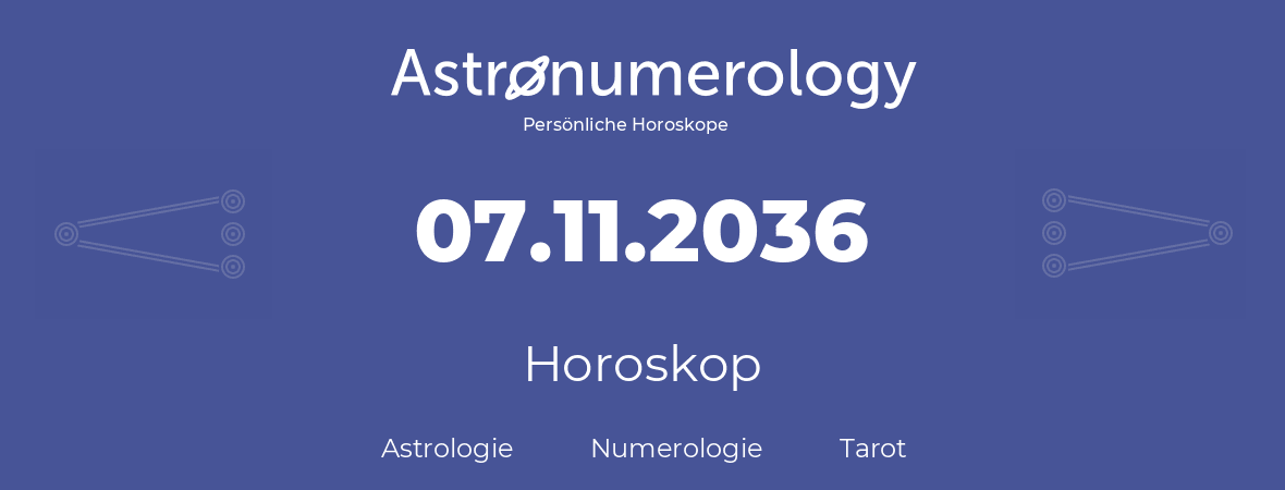 Horoskop für Geburtstag (geborener Tag): 07.11.2036 (der 7. November 2036)