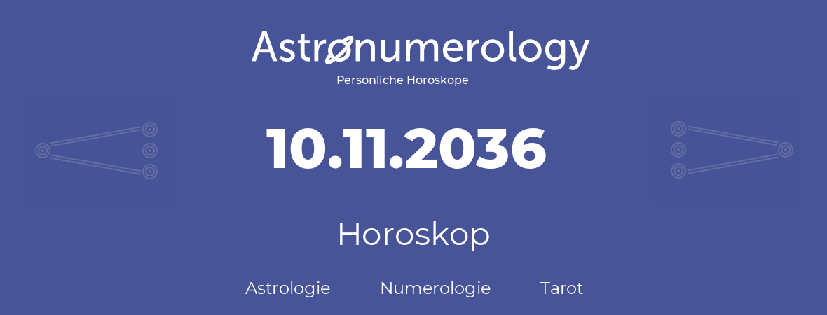 Horoskop für Geburtstag (geborener Tag): 10.11.2036 (der 10. November 2036)