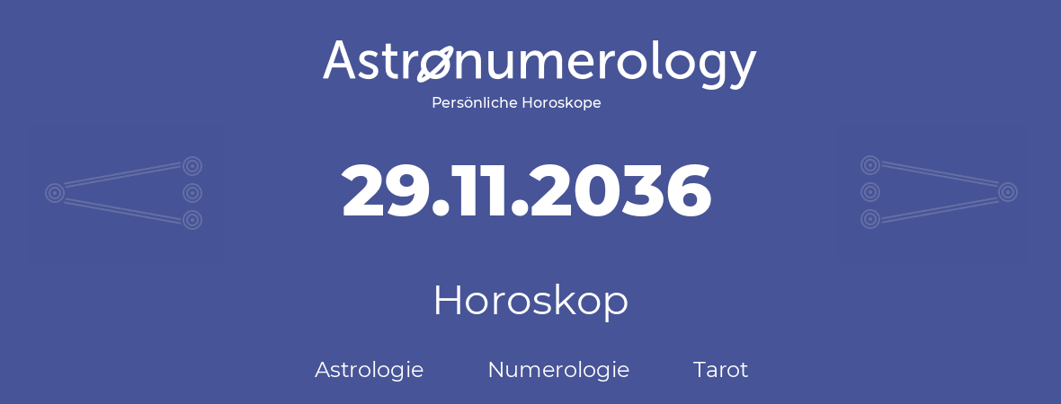 Horoskop für Geburtstag (geborener Tag): 29.11.2036 (der 29. November 2036)