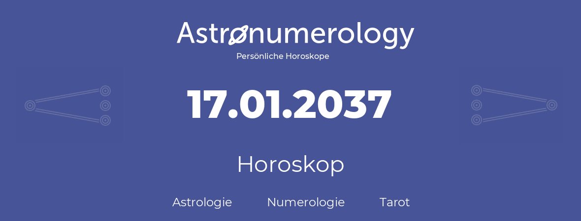 Horoskop für Geburtstag (geborener Tag): 17.01.2037 (der 17. Januar 2037)