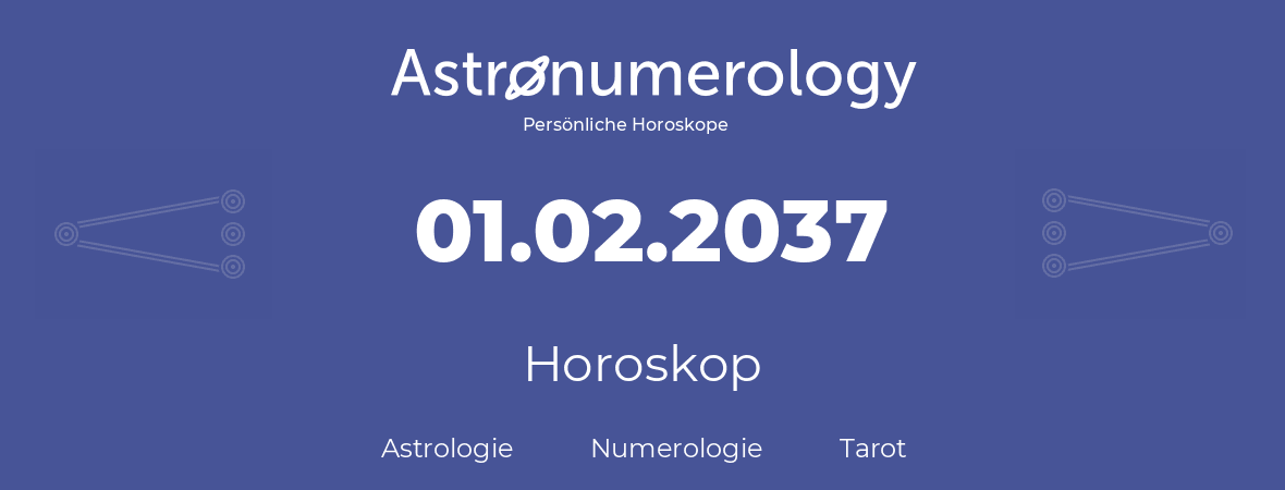 Horoskop für Geburtstag (geborener Tag): 01.02.2037 (der 1. Februar 2037)
