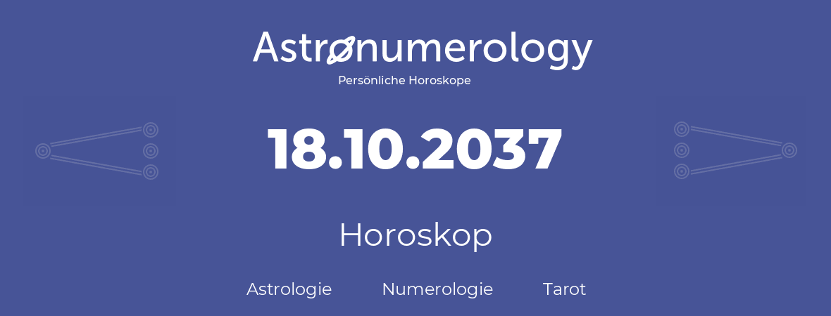 Horoskop für Geburtstag (geborener Tag): 18.10.2037 (der 18. Oktober 2037)