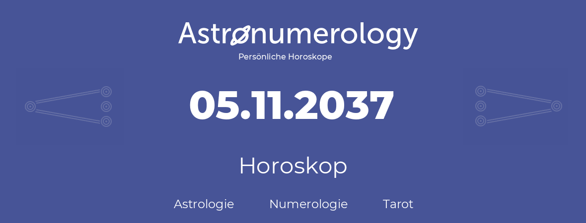 Horoskop für Geburtstag (geborener Tag): 05.11.2037 (der 05. November 2037)