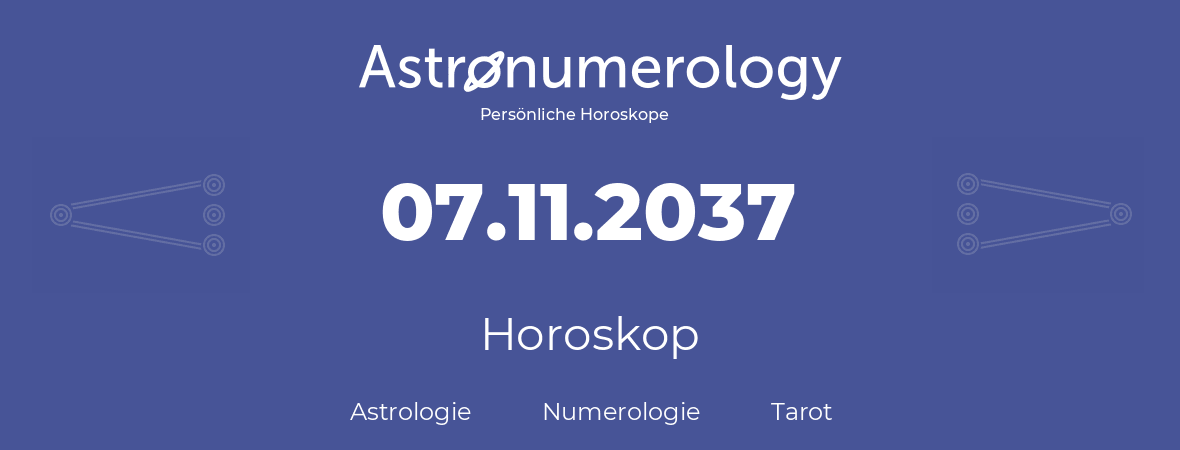 Horoskop für Geburtstag (geborener Tag): 07.11.2037 (der 07. November 2037)