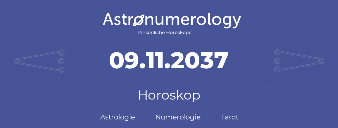 Horoskop für Geburtstag (geborener Tag): 09.11.2037 (der 09. November 2037)