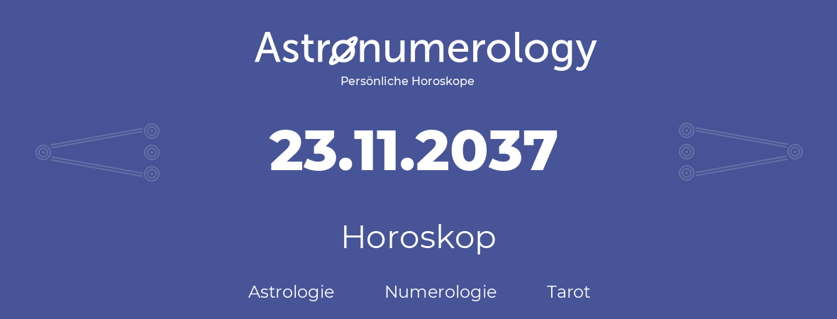 Horoskop für Geburtstag (geborener Tag): 23.11.2037 (der 23. November 2037)