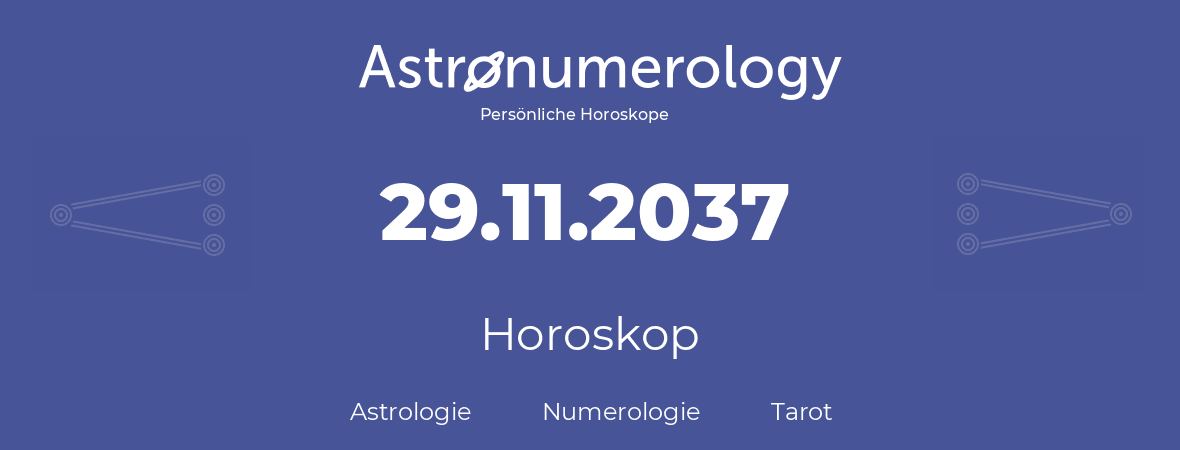 Horoskop für Geburtstag (geborener Tag): 29.11.2037 (der 29. November 2037)