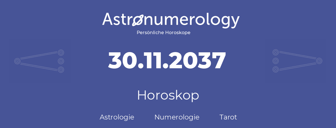 Horoskop für Geburtstag (geborener Tag): 30.11.2037 (der 30. November 2037)