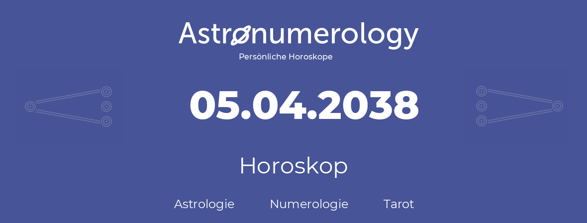 Horoskop für Geburtstag (geborener Tag): 05.04.2038 (der 5. April 2038)