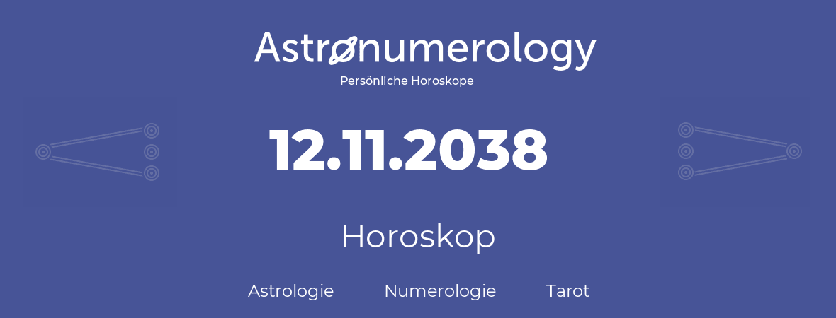 Horoskop für Geburtstag (geborener Tag): 12.11.2038 (der 12. November 2038)