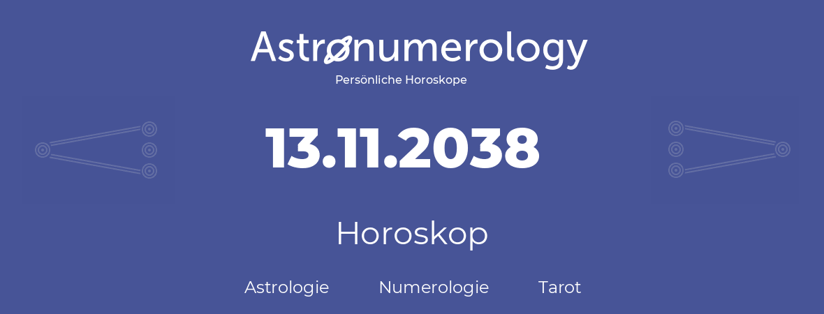 Horoskop für Geburtstag (geborener Tag): 13.11.2038 (der 13. November 2038)