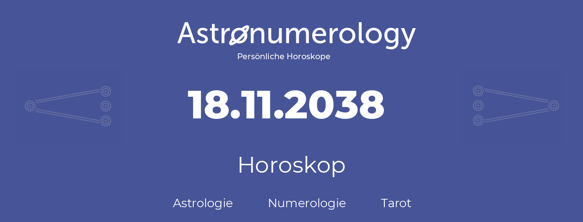 Horoskop für Geburtstag (geborener Tag): 18.11.2038 (der 18. November 2038)