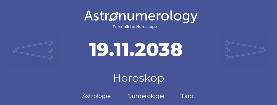 Horoskop für Geburtstag (geborener Tag): 19.11.2038 (der 19. November 2038)
