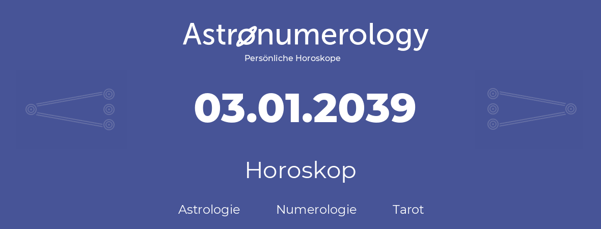 Horoskop für Geburtstag (geborener Tag): 03.01.2039 (der 3. Januar 2039)