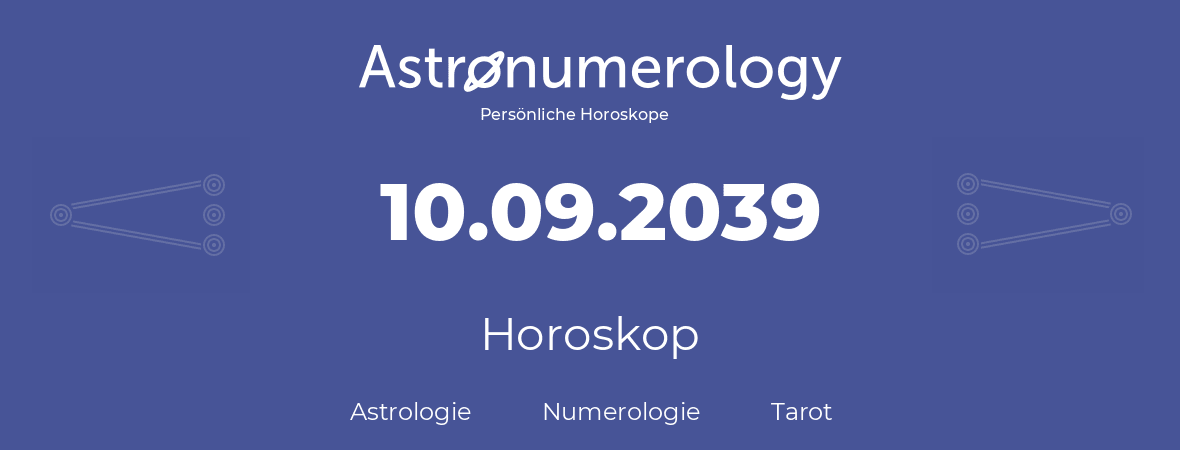 Horoskop für Geburtstag (geborener Tag): 10.09.2039 (der 10. September 2039)