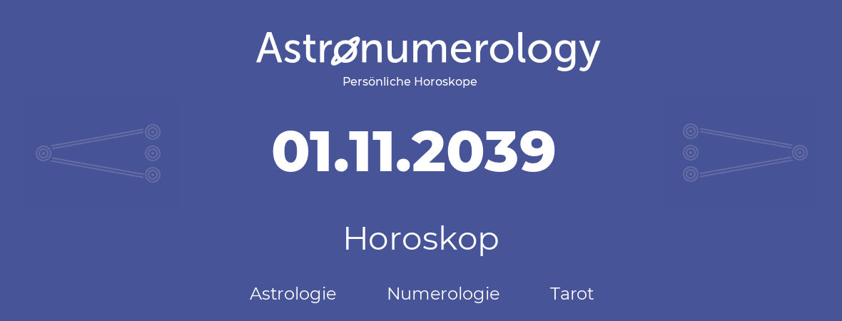Horoskop für Geburtstag (geborener Tag): 01.11.2039 (der 1. November 2039)