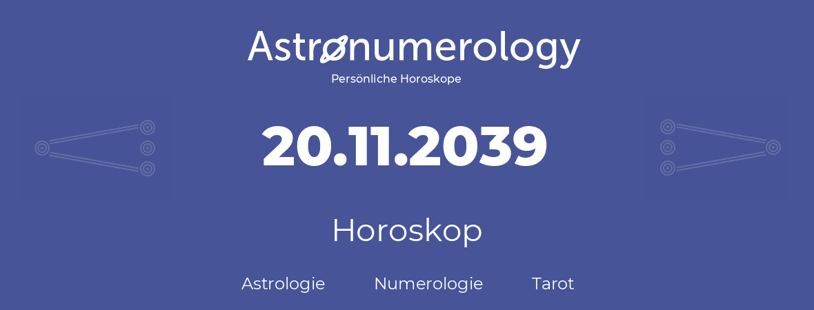 Horoskop für Geburtstag (geborener Tag): 20.11.2039 (der 20. November 2039)