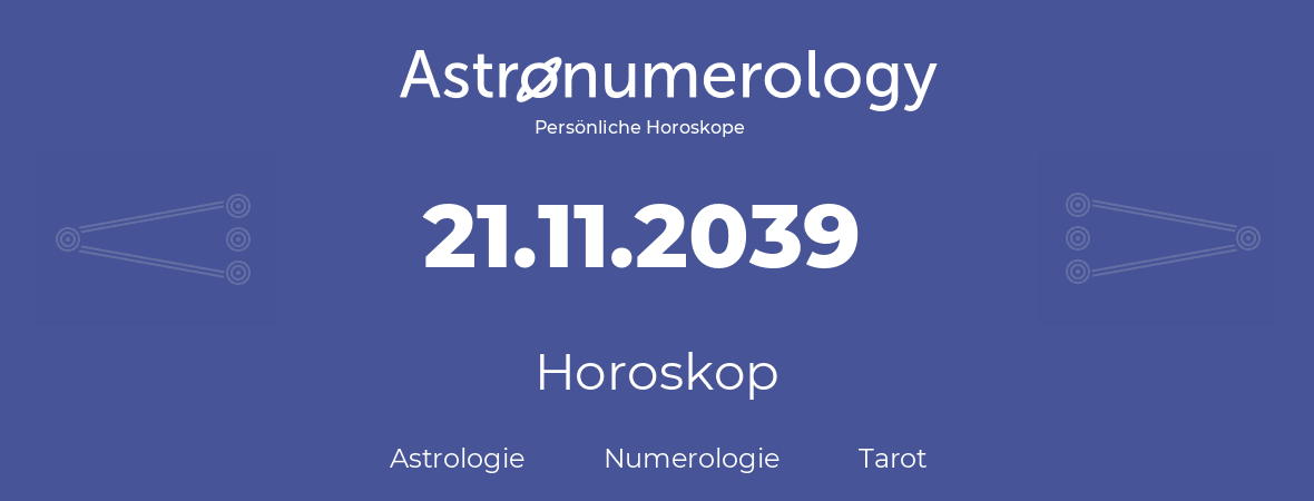 Horoskop für Geburtstag (geborener Tag): 21.11.2039 (der 21. November 2039)