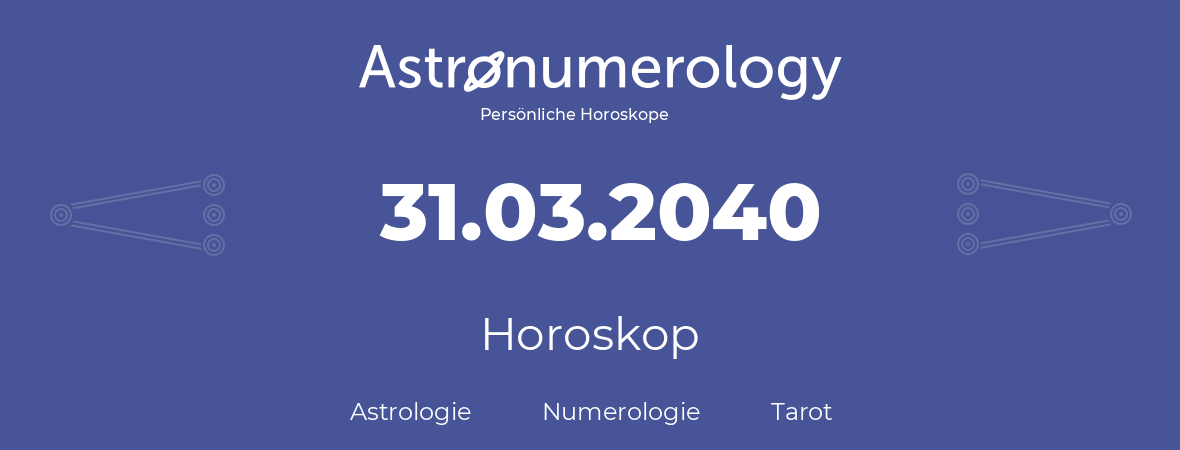 Horoskop für Geburtstag (geborener Tag): 31.03.2040 (der 31. Marz 2040)