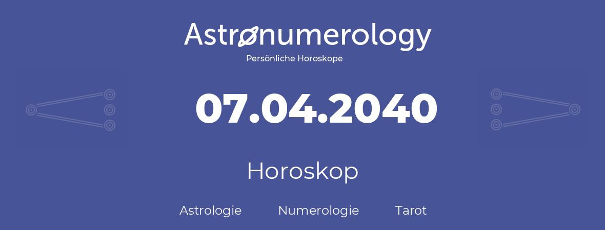 Horoskop für Geburtstag (geborener Tag): 07.04.2040 (der 7. April 2040)