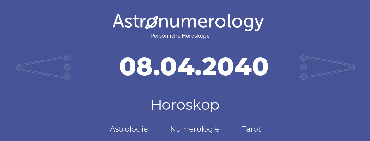 Horoskop für Geburtstag (geborener Tag): 08.04.2040 (der 8. April 2040)