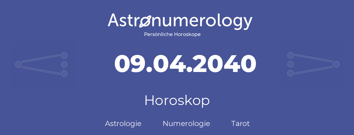 Horoskop für Geburtstag (geborener Tag): 09.04.2040 (der 09. April 2040)