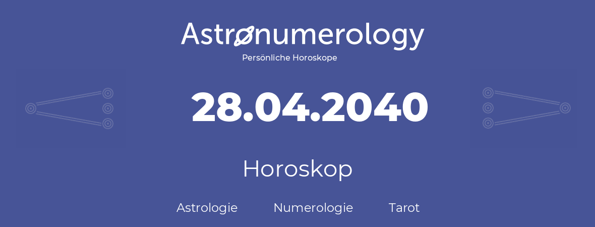 Horoskop für Geburtstag (geborener Tag): 28.04.2040 (der 28. April 2040)