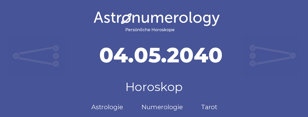 Horoskop für Geburtstag (geborener Tag): 04.05.2040 (der 4. Mai 2040)