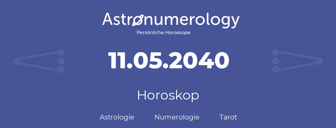 Horoskop für Geburtstag (geborener Tag): 11.05.2040 (der 11. Mai 2040)