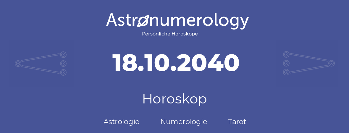 Horoskop für Geburtstag (geborener Tag): 18.10.2040 (der 18. Oktober 2040)