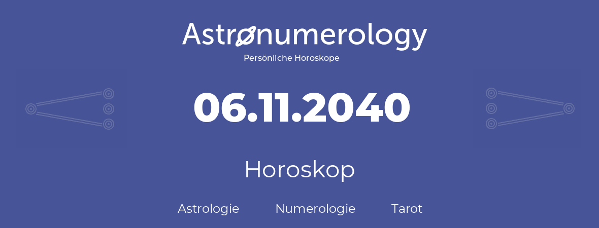 Horoskop für Geburtstag (geborener Tag): 06.11.2040 (der 6. November 2040)