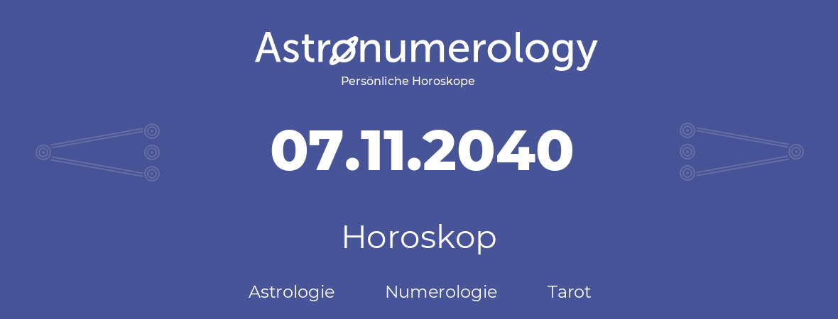 Horoskop für Geburtstag (geborener Tag): 07.11.2040 (der 07. November 2040)