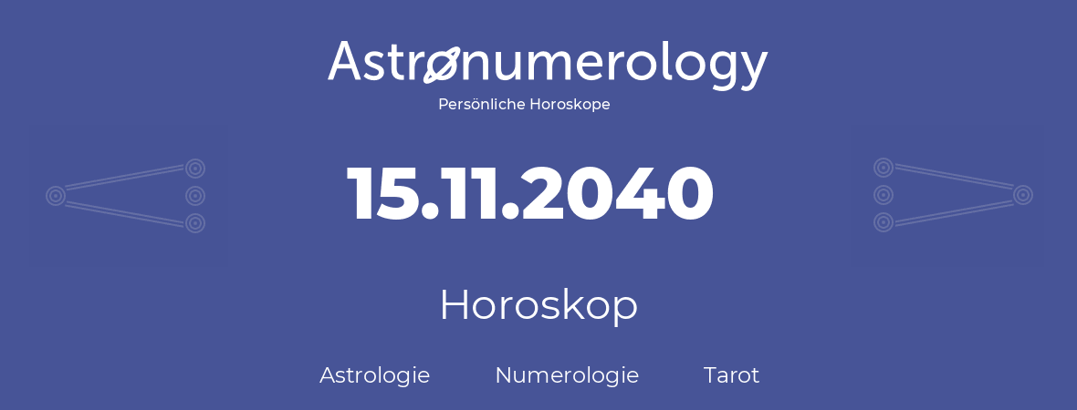 Horoskop für Geburtstag (geborener Tag): 15.11.2040 (der 15. November 2040)