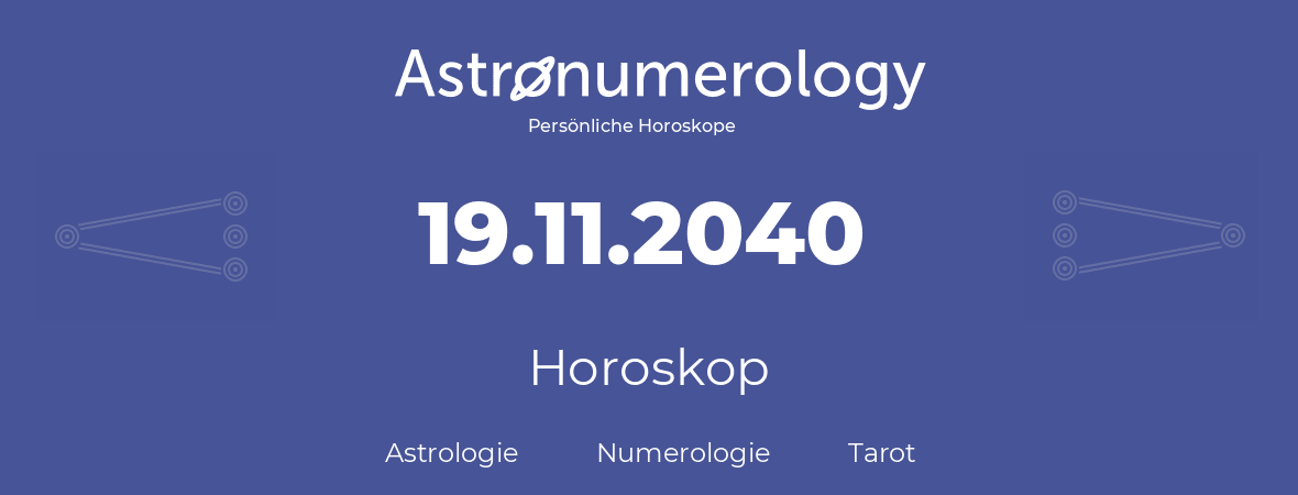 Horoskop für Geburtstag (geborener Tag): 19.11.2040 (der 19. November 2040)