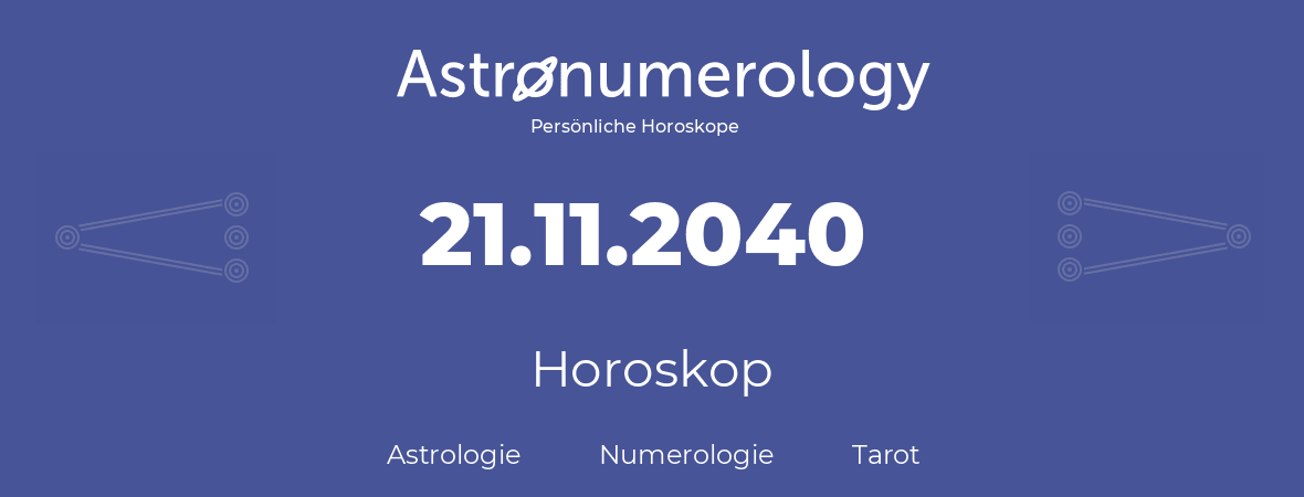 Horoskop für Geburtstag (geborener Tag): 21.11.2040 (der 21. November 2040)