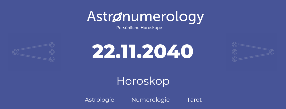 Horoskop für Geburtstag (geborener Tag): 22.11.2040 (der 22. November 2040)