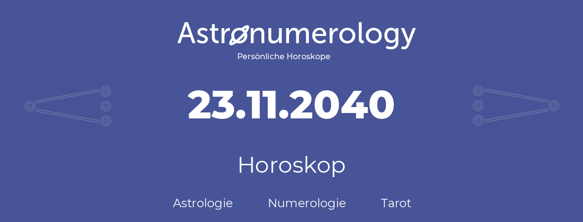 Horoskop für Geburtstag (geborener Tag): 23.11.2040 (der 23. November 2040)