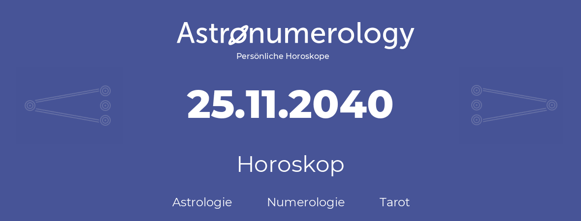 Horoskop für Geburtstag (geborener Tag): 25.11.2040 (der 25. November 2040)