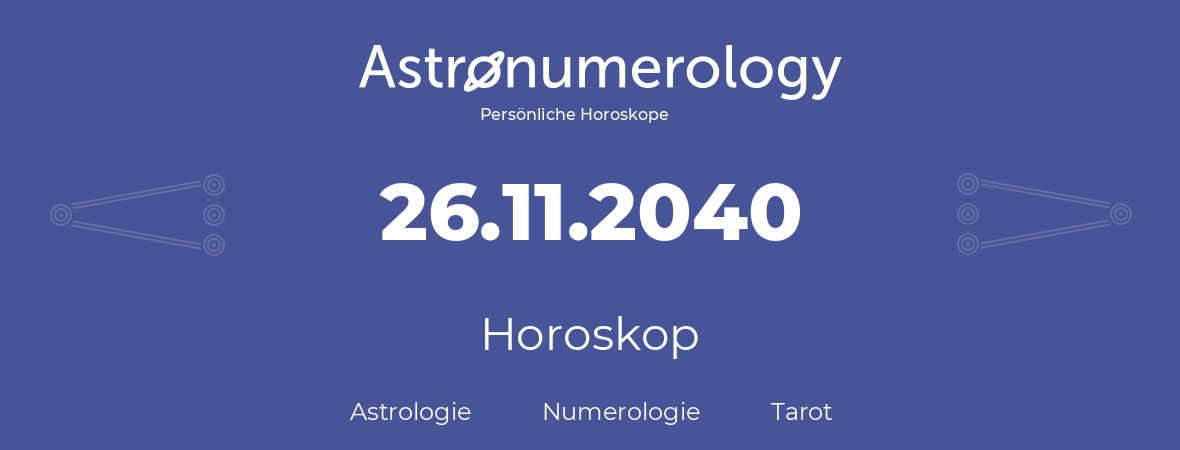 Horoskop für Geburtstag (geborener Tag): 26.11.2040 (der 26. November 2040)