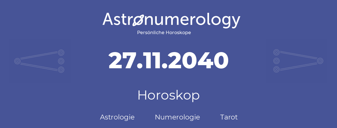 Horoskop für Geburtstag (geborener Tag): 27.11.2040 (der 27. November 2040)