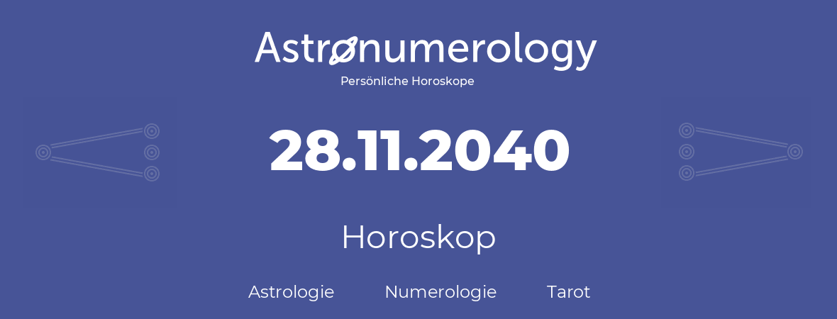Horoskop für Geburtstag (geborener Tag): 28.11.2040 (der 28. November 2040)