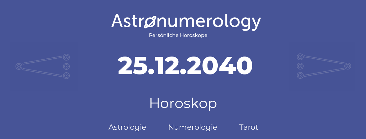 Horoskop für Geburtstag (geborener Tag): 25.12.2040 (der 25. Dezember 2040)