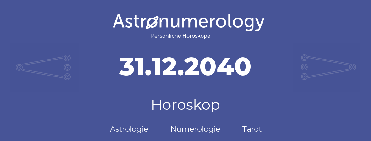 Horoskop für Geburtstag (geborener Tag): 31.12.2040 (der 31. Dezember 2040)