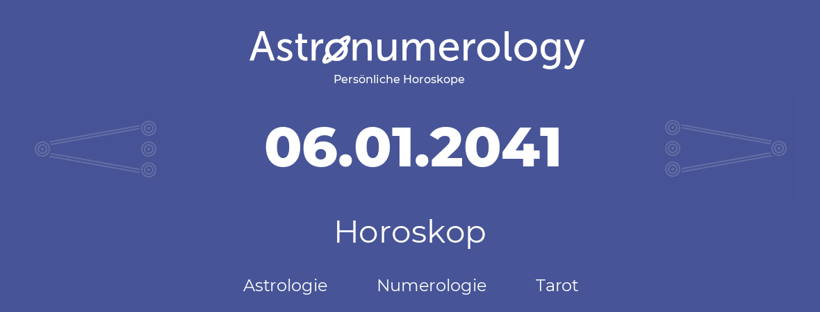 Horoskop für Geburtstag (geborener Tag): 06.01.2041 (der 6. Januar 2041)