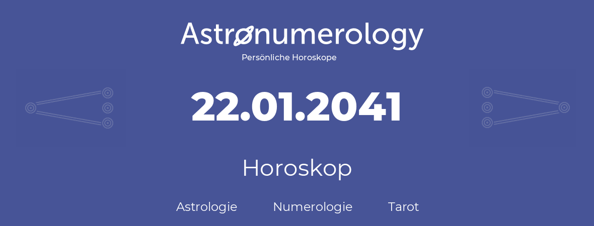 Horoskop für Geburtstag (geborener Tag): 22.01.2041 (der 22. Januar 2041)