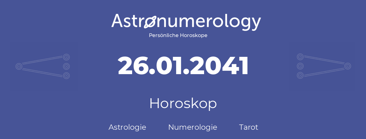 Horoskop für Geburtstag (geborener Tag): 26.01.2041 (der 26. Januar 2041)