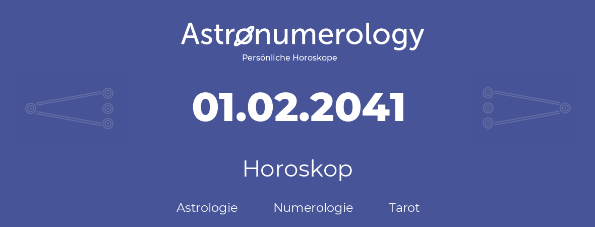 Horoskop für Geburtstag (geborener Tag): 01.02.2041 (der 01. Februar 2041)