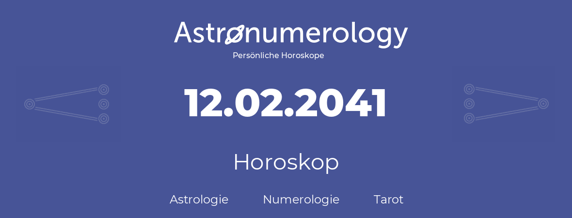 Horoskop für Geburtstag (geborener Tag): 12.02.2041 (der 12. Februar 2041)