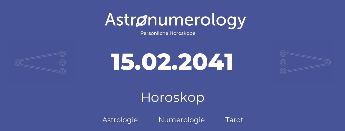 Horoskop für Geburtstag (geborener Tag): 15.02.2041 (der 15. Februar 2041)